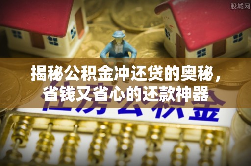 租赁揭秘公积金冲还贷的奥秘，省钱又省心的还款神器