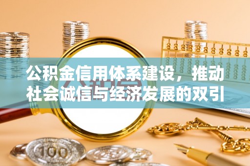 租赁公积金信用体系建设，推动社会诚信与经济发展的双引擎