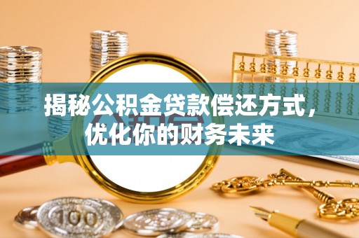 租赁揭秘公积金贷款偿还方式，优化你的财务未来