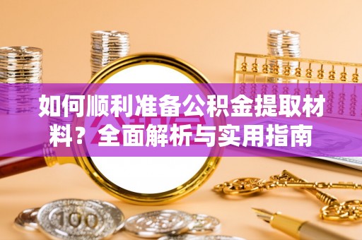 租赁如何顺利准备公积金提取材料？全面解析与实用指南