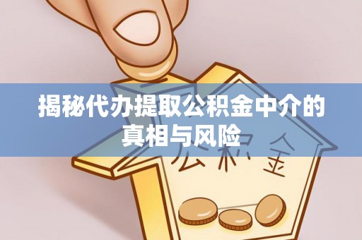 租赁揭秘代办提取公积金中介的真相与风险