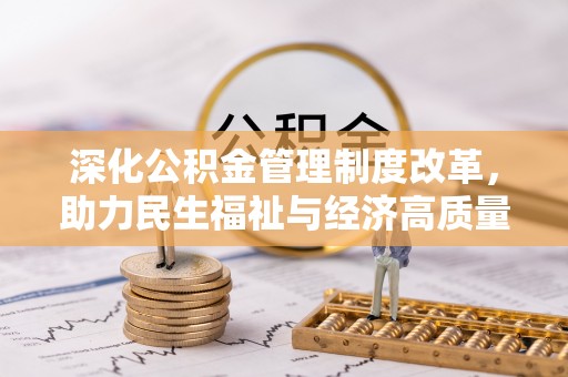 租赁深化公积金管理制度改革，助力民生福祉与经济高质量发展