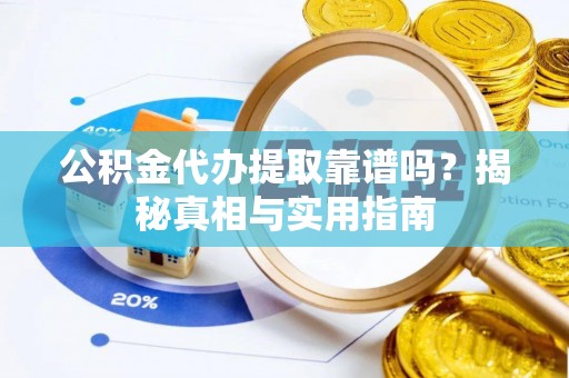 租赁公积金代办提取靠谱吗？揭秘真相与实用指南