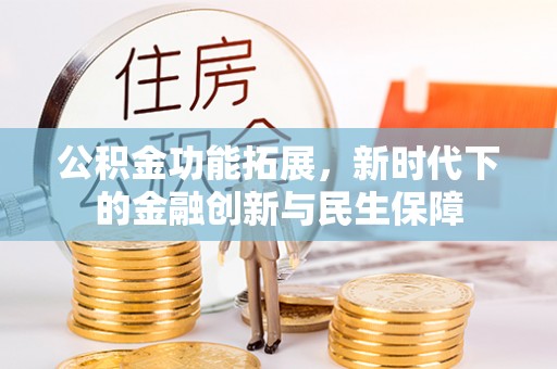 租赁公积金功能拓展，新时代下的金融创新与民生保障