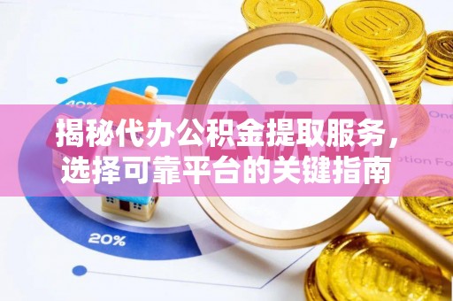 租赁揭秘代办公积金提取服务，选择可靠平台的关键指南