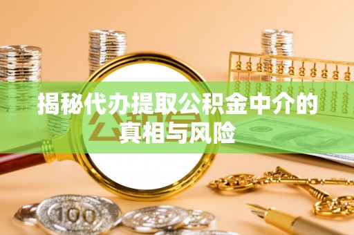 租赁揭秘代办提取公积金中介的真相与风险