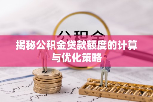 租赁揭秘公积金贷款额度的计算与优化策略