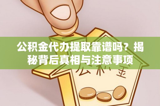 租赁公积金代办提取靠谱吗？揭秘背后真相与注意事项