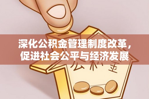 租赁深化公积金管理制度改革，促进社会公平与经济发展