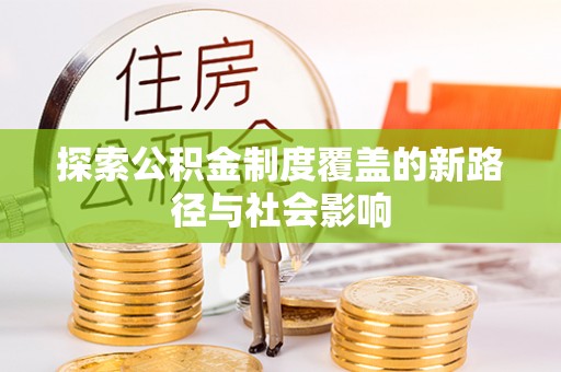 租赁探索公积金制度覆盖的新路径与社会影响