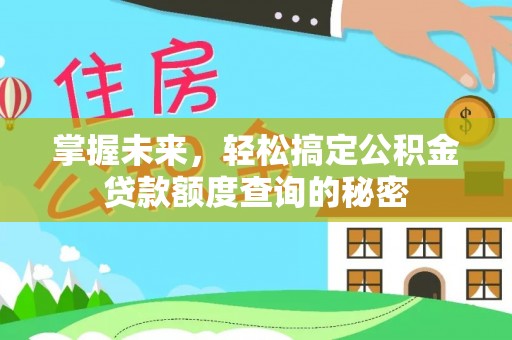 租赁掌握未来，轻松搞定公积金贷款额度查询的秘密