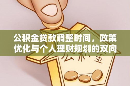 租赁公积金贷款调整时间，政策优化与个人理财规划的双向考量