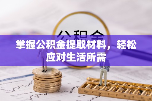 租赁掌握公积金提取材料，轻松应对生活所需