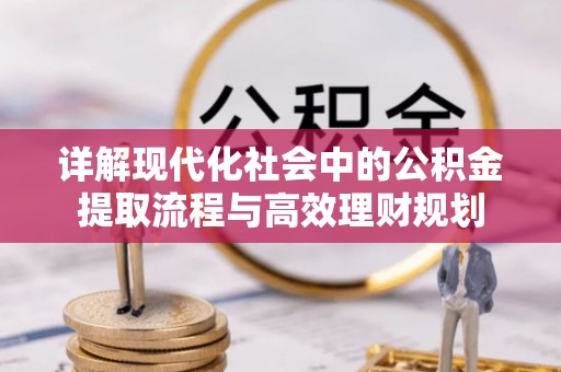 租赁详解现代化社会中的公积金提取流程与高效理财规划