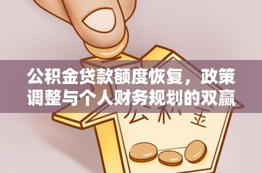 租赁公积金贷款额度恢复，政策调整与个人财务规划的双赢之道