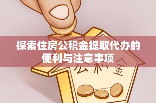 租赁探索住房公积金提取代办的便利与注意事项