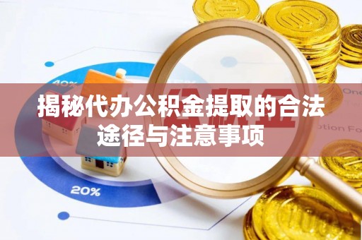 租赁揭秘代办公积金提取的合法途径与注意事项