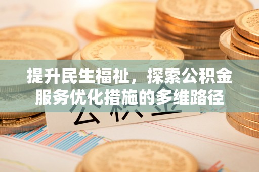 租赁提升民生福祉，探索公积金服务优化措施的多维路径