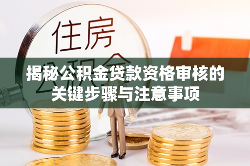 租赁揭秘公积金贷款资格审核的关键步骤与注意事项
