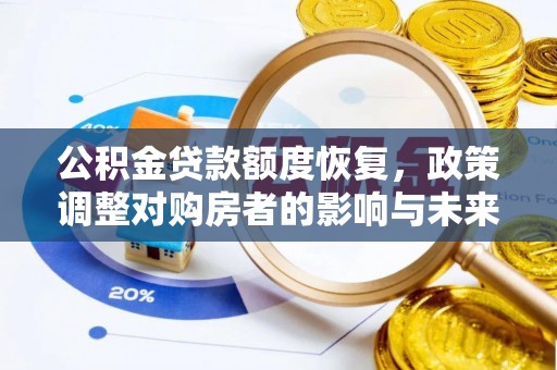 租赁公积金贷款额度恢复，政策调整对购房者的影响与未来展望