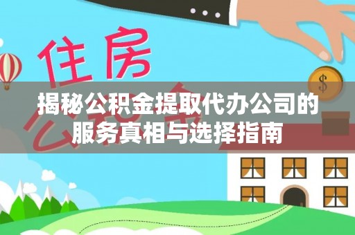 租赁揭秘公积金提取代办公司的服务真相与选择指南