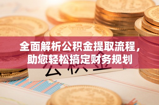 租赁全面解析公积金提取流程，助您轻松搞定财务规划
