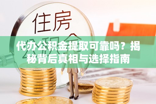 租赁代办公积金提取可靠吗？揭秘背后真相与选择指南