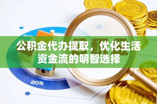 租赁公积金代办提取，优化生活资金流的明智选择