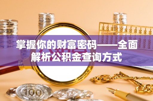 租赁掌握你的财富密码——全面解析公积金查询方式
