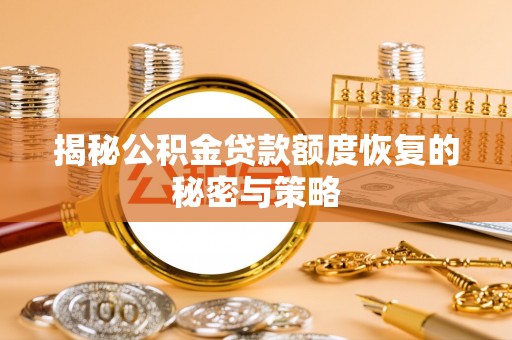 租赁揭秘公积金贷款额度恢复的秘密与策略