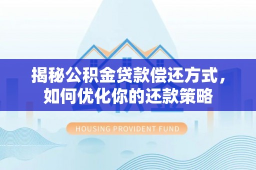 租赁揭秘公积金贷款偿还方式，如何优化你的还款策略