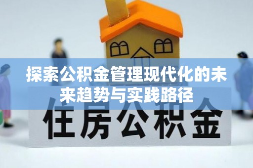 租赁探索公积金管理现代化的未来趋势与实践路径