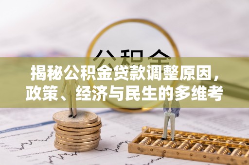 租赁揭秘公积金贷款调整原因，政策、经济与民生的多维考量