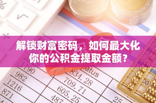 租赁解锁财富密码，如何最大化你的公积金提取金额？