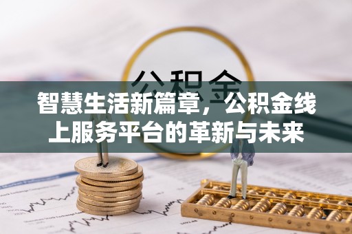 租赁智慧生活新篇章，公积金线上服务平台的革新与未来