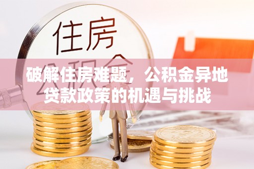 租赁破解住房难题，公积金异地贷款政策的机遇与挑战