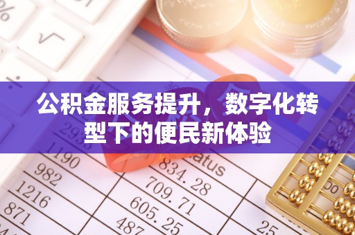 租赁公积金服务提升，数字化转型下的便民新体验