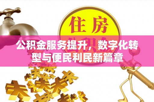 租赁公积金服务提升，数字化转型与便民利民新篇章
