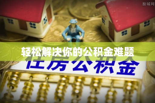 租赁轻松解决你的公积金难题