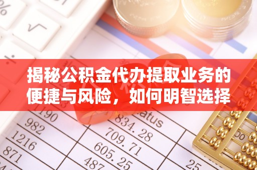 租赁揭秘公积金代办提取业务的便捷与风险，如何明智选择？