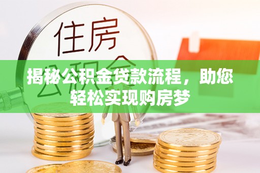 租赁揭秘公积金贷款流程，助您轻松实现购房梦