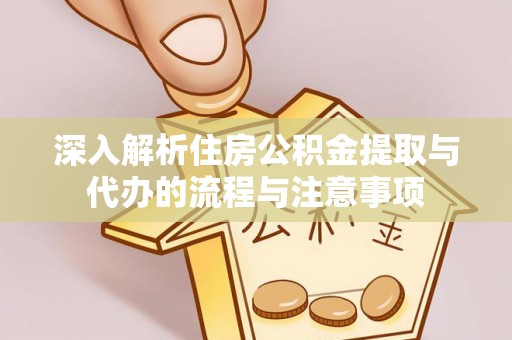 租赁深入解析住房公积金提取与代办的流程与注意事项