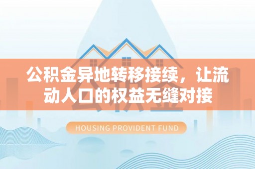 租赁公积金异地转移接续，让流动人口的权益无缝对接