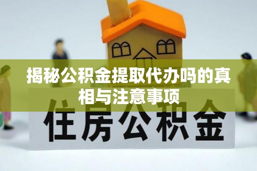 租赁揭秘公积金提取代办吗的真相与注意事项