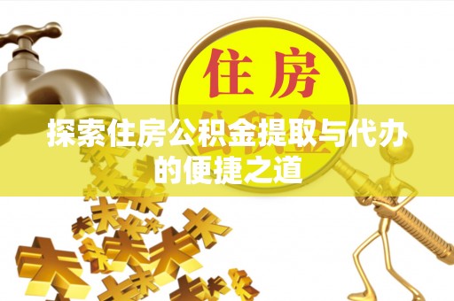 租赁探索住房公积金提取与代办的便捷之道