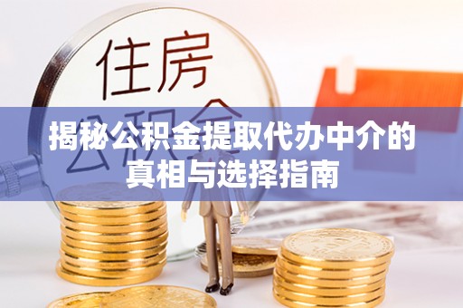 租赁揭秘公积金提取代办中介的真相与选择指南
