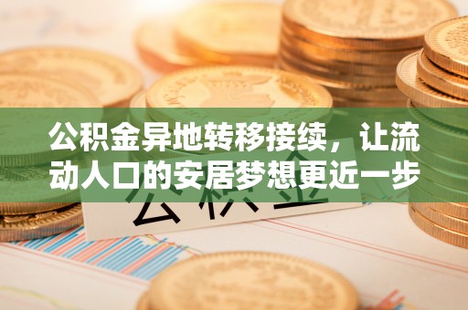 租赁公积金异地转移接续，让流动人口的安居梦想更近一步