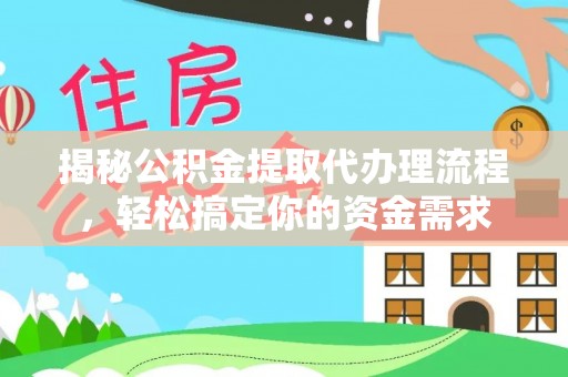 租赁揭秘公积金提取代办理流程，轻松搞定你的资金需求