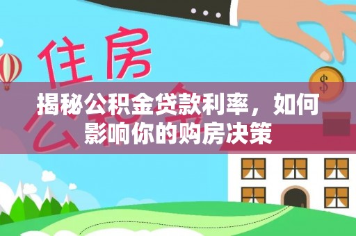 租赁揭秘公积金贷款利率，如何影响你的购房决策