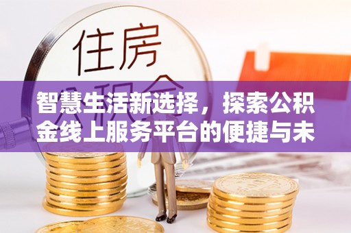 租赁智慧生活新选择，探索公积金线上服务平台的便捷与未来